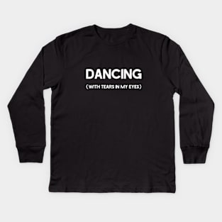 Dancing With Tears In My Eyes, white Kids Long Sleeve T-Shirt